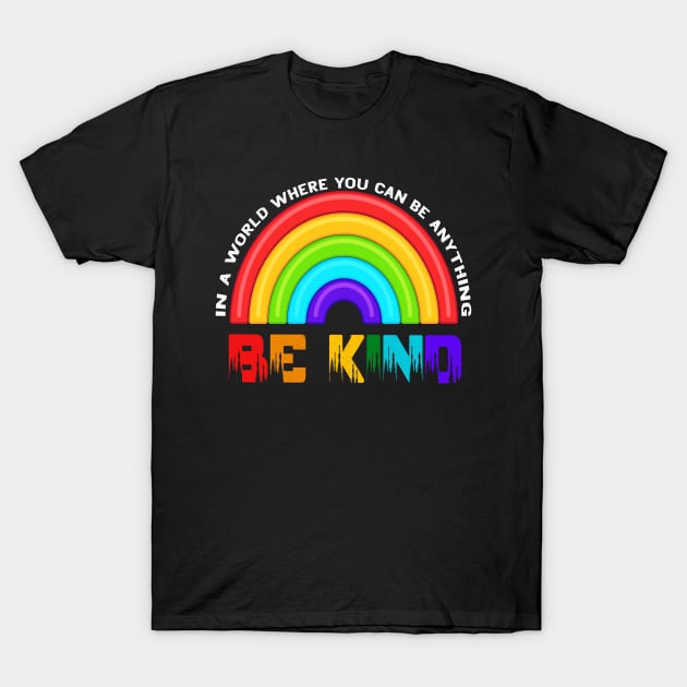 In A World Where You Can Be Anything Be Kind Rainbow LGBT T-Shirt by Christyn Evans